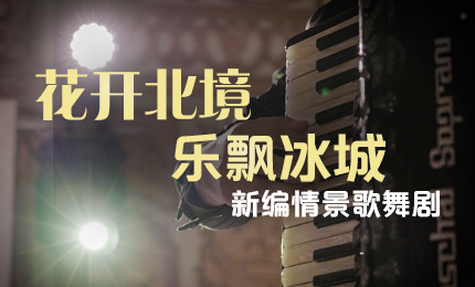 花开北境，乐飘冰城 |“五·一”小长假 哈药与您共赏情景歌舞剧